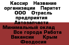 Кассир › Название организации ­ Паритет, ООО › Отрасль предприятия ­ Автозапчасти › Минимальный оклад ­ 21 000 - Все города Работа » Вакансии   . Крым,Феодосия